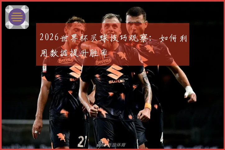 2026世界杯买球技巧观察：如何利用数据提升胜率