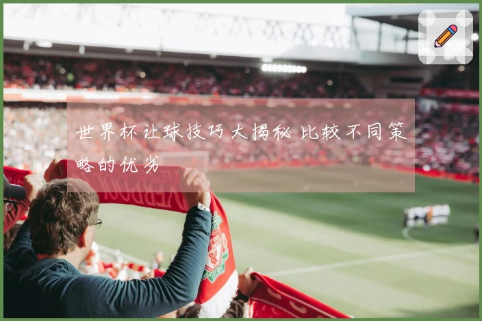 世界杯让球技巧大揭秘 比较不同策略的优劣