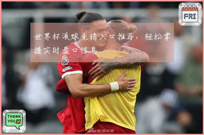 世界杯滚球竞猜入口推荐，轻松掌握实时盘口信息